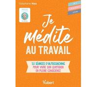 Je Médite Au Travail - 10 Séances D'autocoaching Pour Vivre Son Quotidien En Pleine Conscience