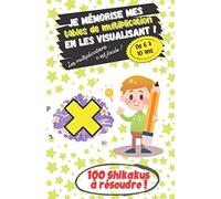 Je mémorise mes Tables De Multiplication en les visualisant ! - De 6 à 10 ans - Les Multiplications... c'est facile ! - 100 Shikakus à résoudre !: ... s'amusant, le meilleur des apprentissages !