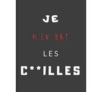 Je m'en bas les c**illes: cahier de note vulgaire et grossier | carnet à offrir à un ado / adolescent qui ne pèse pas ses mots | idée cadeau humour injure homme étudiant