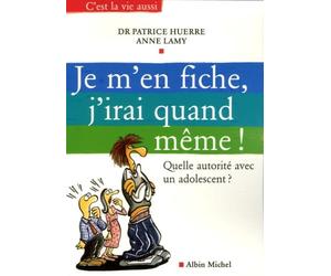 Je m'en fiche, j'irai quand même !: Quelle autorité avec un adolescent ?