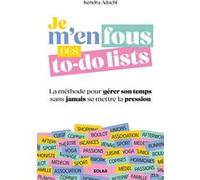 Je m'en fous des to-do lists - La méthode pour gérer son temps sans jamais se mettre la pression Kendra Adachi (Auteur), Delphine Billaut (Traduction)