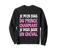 Je m'en Fous du Prince Charmant Cheval Humour Citation drôle Sweatshirt