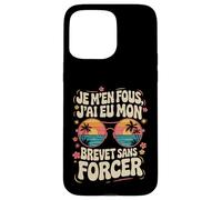 Je M'en Fous J'ai eu mon Brevet Sans Forcer, Réussite 2025 Coque pour iPhone 15 Pro Max