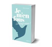 Je m'en fous: Libérez- vous !