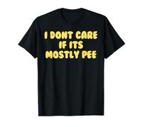 Je m'en fous si c'est surtout du pipi. T-Shirt