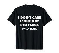 Je m'en Fous si Elle a des Drapeaux Rouges, Je suis Un Taureau (au Dos) T-Shirt