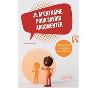 Je M'entraîne Pour Savoir Argumenter - 200 Exercices De Grammaire Pour Progresser