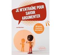 Je m'entraîne pour savoir argumenter: 200 exercices de grammaire pour progresser