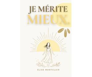 JE MÉRITE MIEUX - 100 affirmations pour guérir d'une relation toxique, retrouver sa confiance et s'aimer de nouveau: Pour retrouver l'estime de soi, ... et reconstruire une vie plus sereine