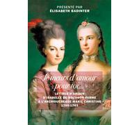Je Meurs D'amour Pour Toi - Lettres D'amour D?Isabelle De Bourbon-Parme À L?Archiduchesse Marie-Christine 1760-1763