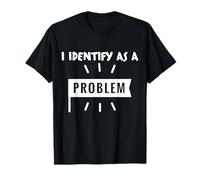 Je m'identifie comme Un problème : drôle et Sarcastique T-Shirt