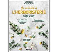 Je m'initie à l'herboristerie - Guide visuel