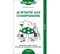 Je m'initie aux champignons: Reconnaître, cueillir et cuisiner 25 espèces de champignons incontournables