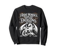 Je Monte à Cheval Parce qu'ils ne Font Plus de Dragons Sweatshirt