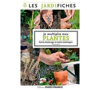 Je multiplie mes plantes. Semis, marcottage et autres techniques