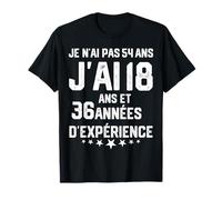Je n' ai pas 54 ans, j' ai 18 ans avec 36 ans d' experience T-Shirt