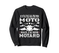 Je n’AI Pas ma Propre Moto j’AI Mon Motard - Humour Motarde Sweatshirt