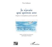 Je n’avais que quinze ans: Emprise et manipulation psycho-spirituelle