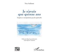 Je n’avais que quinze ans: Emprise et manipulation psycho-spirituelle