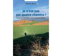 Je n’irai pas par quatre chemins ! Sur les traces des pèlerins : récits, rencontres, réflexions - Patrick Alary - Les Impliqués - broché - Récit