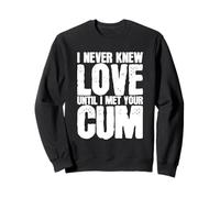 Je n'ai jamais connu l'amour Avant de Rencontrer Ton sperme Sweatshirt