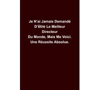 Je N'ai Jamais Demandé D'être Le Meilleur Directeur Du Monde, Mais Me Voici. Une Réussite Absolue.: Cahier ligné Simple pour les notes d'objectifs et ... à mémoriser vos idées et à écrire vos tâches