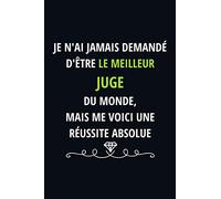 Je n'ai Jamais Demandé D'être Le Meilleur Juge du Monde: Cadeau d'appréciation original et drôle pour un Juge - Carnet de notes ligné