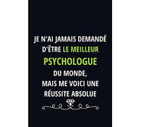 Je n'ai Jamais Demandé D'être Le Meilleur Psychologue du Monde: Cadeau d'appréciation original et drôle pour un Psychologue - Carnet de notes ligné