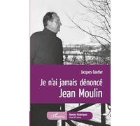 Je n'ai jamais dénoncé Jean Moulin – L'Harmattan