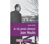 Je n'ai jamais dénoncé Jean Moulin - Jacques Gautier - L'harmattan - broché - Roman