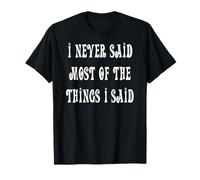 Je n'ai jamais Dit la Plupart des Choses Que J'Ai Dites T-Shirt