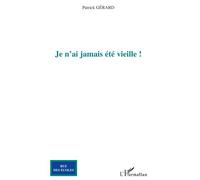 Je n'ai jamais été vieille ! - Patrick Gérard - L'harmattan - broché - Essai