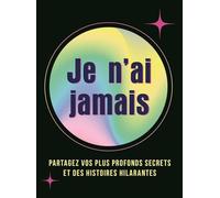 Je n'ai jamais: Partagez Vos Plus Profonds Secrets et des Histoires hilarantes