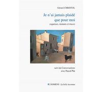 Je n'ai jamais plaide que pour moi Esquisses, instants et traces suivi de "Conversations" avec Pascal Plat - Gérard Christol - Domens Eds Pezenas - broché - Essai