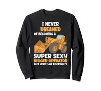 Je n'ai jamais rêvé de Devenir Une opératrice de Pelleteuse Super Sexy Sweatshirt