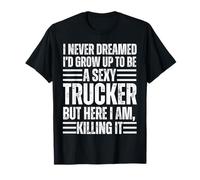 Je n'ai jamais rêvé que je deviendrais un camionneur sexy T-Shirt