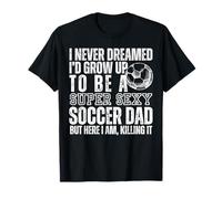 Je n'ai jamais rêvé Que Je deviendrais Un Papa de Football Sexy T-Shirt