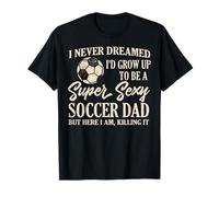 Je n'ai jamais rêvé que je deviendrais un père de football sexy T-Shirt