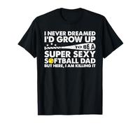 Je n'ai jamais rêvé que je deviendrais un père de softball super sexy T-Shirt