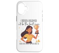 Je n'ai jamais rêvé Que Je Serais la Meilleure Maman Coque pour iPhone 16 Plus