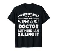 Je n'ai jamais rêvé que je serais un docteur cool, drôle. T-Shirt