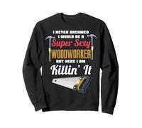 Je n'ai jamais rêvé Que Je Serais Une menuisière Super Sexy Sweatshirt