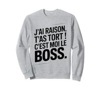 Je n'ai Jamais Tort c est Moi Le Boss Humour Patron Drôle Sweatshirt