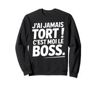 Je n'ai Jamais Tort c est Moi Le Boss Humour Patron Drôle Sweatshirt