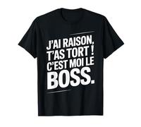 Je n'ai Jamais Tort c est Moi Le Boss Humour Patron Drôle T-Shirt