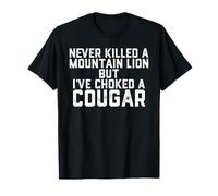 Je n'ai jamais tué de lion de montagne mais j'ai étouffé un couguar T-Shirt