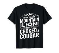 Je n'ai jamais tué de lion de montagne mais j'ai étouffé un couguar T-Shirt
