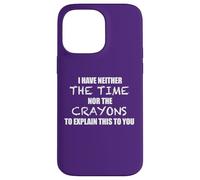 Je n'ai NI Le Temps NI Les Crayons D'EXPLIQUER CE Mème Coque pour iPhone 14 Pro Max