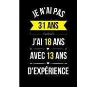 Je N'ai Pas 31 Ans J'ai 18 Ans Avec 13 Ans D'expérience: Cadeau Original Pour Femme et homme de 31 ans , Message Humour Pour Souhaiter Joyeux Anniversaire - 110 pages - 15.24 x 22.86 cm
