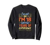 Je n'ai Pas 34 Ans, J'Ai 18 Ans avec 16 Ans d'expérience Sweatshirt